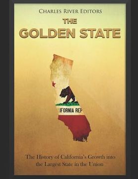 portada The Golden State: The History of California's Growth into the Largest State in the Union