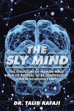 portada The Sly Mind: The Structure of Human Mind and its Refusal to Be Controlled [The Mischievous Imp]