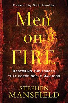 portada Men on Fire: Restoring the Forces That Forge Noble Manhood (en Inglés)