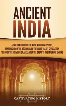 portada Ancient India: A Captivating Guide to Ancient Indian History, Starting from the Beginning of the Indus Valley Civilization Through th (en Inglés)