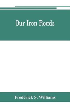 portada Our iron roads: their history, construction and administration (in English)