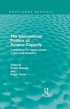 portada The International Politics of Surplus Capacity (Routledge Revivals): Competition for Market Shares in the World Recession