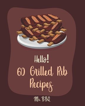portada Hello! 60 Grilled Rib Recipes: Best Grilled Rib Cookbook Ever For Beginners [Baby Back Ribs Recipes, Asian Grilling Cookbooks, Peach Cookbook, Chipot (en Inglés)