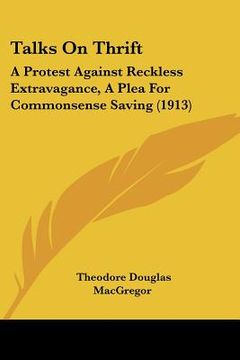 portada talks on thrift: a protest against reckless extravagance, a plea for commonsea protest against reckless extravagance, a plea for common (en Inglés)