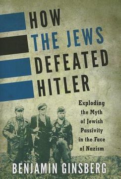 portada how the jews defeated hitler: exploding the myth of jewish passivity in the face of nazism