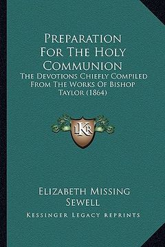 portada preparation for the holy communion: the devotions chiefly compiled from the works of bishop taylor (1864) (en Inglés)
