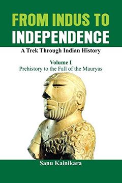 portada From Indus to Independence: A Trek Through Indian History (Vol i Prehistory to the Fall of the Mauryas)