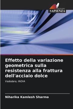 portada Effetto della variazione geometrica sulla resistenza alla frattura dell'acciaio dolce (en Italiano)