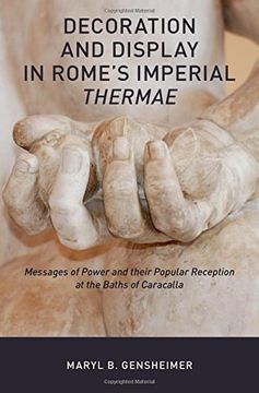 portada Decoration and Display in Rome's Imperial Thermae: Messages of Power and Their Popular Reception at the Baths of Caracalla (en Inglés)