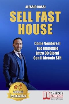 portada Sell Fast House: Come Vendere Il Tuo Immobile Entro 30 Giorni Con Il Metodo SFH (en Italiano)