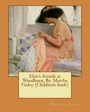 portada Elsie's friends at Woodburn. By: Martha Finley (Children's book) (en Inglés)