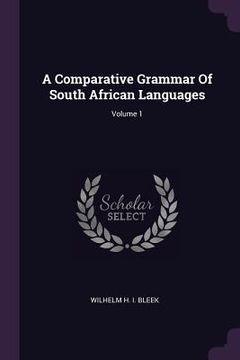 portada A Comparative Grammar Of South African Languages; Volume 1