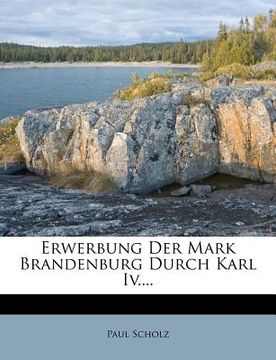 portada Erwerbung Der Mark Brandenburg Durch Karl IV.... (en Alemán)