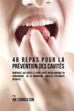 portada 46 Repas pour la Prévention des Cavités: Renforcez vos dents et votre santé bucco-dentaire en consommant de la nourriture emballée d?éléments nutritif (in French)