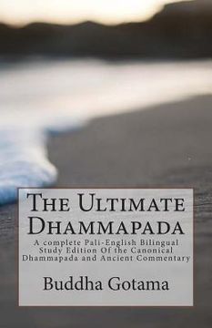portada The Ultimate Dhammapada: A complete Pali-English Bilingual Study Edition Of the Canonical Dhammapada and Ancient Commentary (en Inglés)