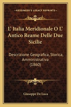 portada L' Italia Meridionale O L' Antico Reame Delle Due Sicilie: Descrizione Geografica, Storica, Amministrativa (1860) (in Italian)