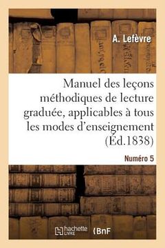 portada Manuel Des Leçons Méthodiques de Lecture Graduée, Numéro 5: , Applicables À Tous Les Modes d'Enseignement (en Francés)