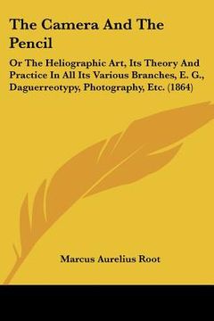 portada the camera and the pencil: or the heliographic art, its theory and practice in all its various branches, e. g., daguerreotypy, photography, etc. (en Inglés)