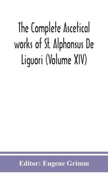 portada The complete ascetical works of St. Alphonsus De Liguori (Volume XIV) (en Inglés)