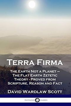 portada Terra Firma: The Earth not a Planet - the Flat Earth Zetetic Theory - Proved From Scripture, Reason and Fact (en Inglés)