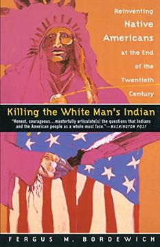 portada Killing the White Man's Indian: Reinventing Native Americans at the end of the Twentieth Century (en Inglés)