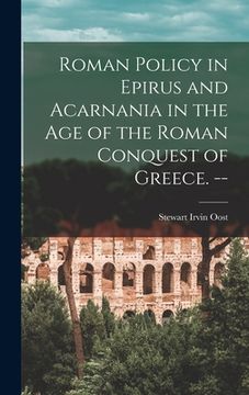 portada Roman Policy in Epirus and Acarnania in the Age of the Roman Conquest of Greece. -- (en Inglés)