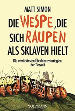 portada Die Wespe, die Sich Raupen als Sklaven Hielt: Die Verrücktesten Überlebensstrategien der Tierwelt (en Alemán)