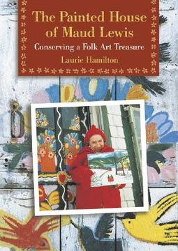 portada The Painted House of Maud Lewis: Conserving a Folk Art Treasure (en Inglés)