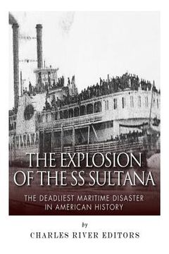 portada The Explosion of the SS Sultana: The Deadliest Maritime Disaster in American History (en Inglés)