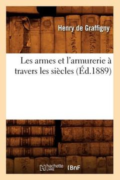 portada Les Armes Et l'Armurerie À Travers Les Siècles (Éd.1889) (en Francés)