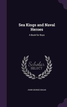 portada Sea Kings and Naval Heroes: A Book for Boys (en Inglés)