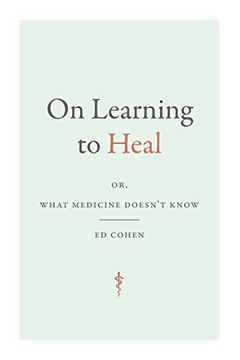 portada On Learning to Heal: Or, What Medicine Doesn'T Know (Critical Global Health: Evidence, Efficacy, Ethnography) (in English)