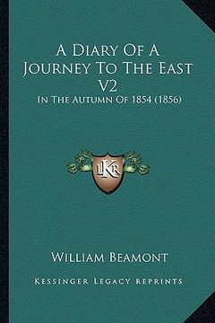 portada a diary of a journey to the east v2: in the autumn of 1854 (1856) (en Inglés)