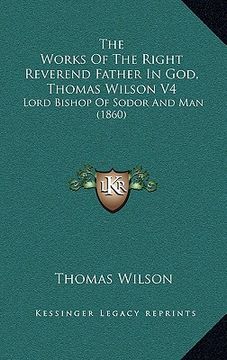 portada the works of the right reverend father in god, thomas wilson v4: lord bishop of sodor and man (1860) (en Inglés)