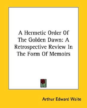 portada a hermetic order of the golden dawn: a retrospective review in the form of memoirs (en Inglés)