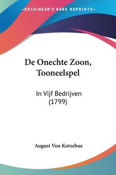 portada De Onechte Zoon, Tooneelspel: In Vijf Bedrijven (1799)
