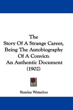 portada the story of a strange career, being the autobiography of a convict: an authentic document (1902) (en Inglés)