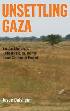 portada Unsettling Gaza: Secular Liberalism, Radical Religion, and the Israeli Settlement Project (en Inglés)