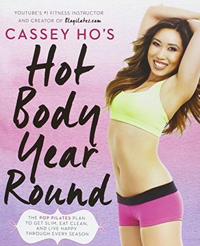 portada Cassey Ho's hot Body Year-Round: The pop Pilates Plan to get Slim, eat Clean, and Live Happy Through Every Season (in English)