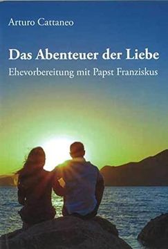 portada Das Abenteuer der Liebe: Ehevorbereitung mit Papst Franziskus (en Alemán)