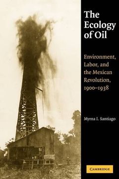 portada The Ecology of Oil: Environment, Labor, and the Mexican Revolution, 1900-1938 (Studies in Environment and History) (en Inglés)