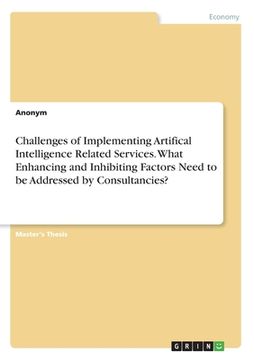 portada Challenges of Implementing Artifical Intelligence Related Services. What Enhancing and Inhibiting Factors Need to be Addressed by Consultancies? (en Inglés)