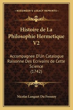 portada Histoire de La Philosophie Hermetique V2: Accompagnee D'Un Catalogue Raisonne Des Ecrivains de Cette Science (1742) (en Francés)