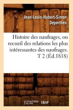 portada Histoire Des Naufrages, Ou Recueil Des Relations Les Plus Intéressantes Des Naufrages. T 2 (Éd.1818) (en Francés)