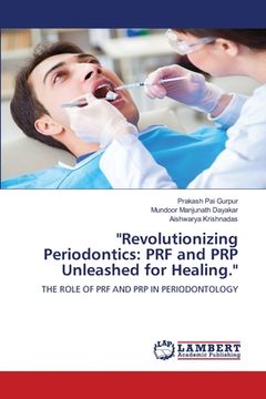 portada "Revolutionizing Periodontics: PRF and PRP Unleashed for Healing." (en Inglés)