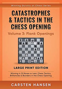 portada Catastrophes & Tactics in the Chess Opening - Volume 3: Flank Openings - Large Print Edition: Winning in 15 Moves or Less: Chess Tactics,. Quickly at Chess Series - Large Print) 