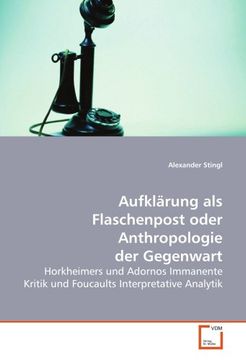 portada Aufklärung als Flaschenpost oder Anthropologie der Gegenwart: Horkheimers und Adornos Immanente Kritik und Foucaults Interpretative Analytik