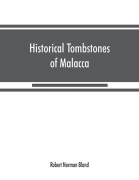 portada Historical tombstones of Malacca, mostly of Portuguese origin, with the inscriptions in detail and illustrated by numerous photographs (en Inglés)