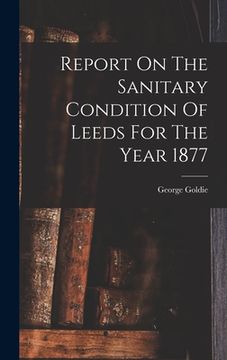 portada Report On The Sanitary Condition Of Leeds For The Year 1877 (en Inglés)