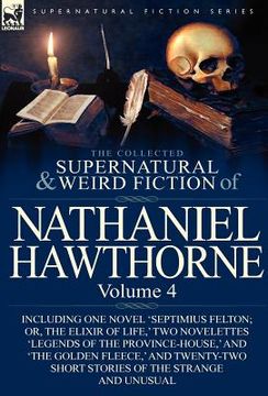 portada the collected supernatural and weird fiction of nathaniel hawthorne: volume 4-including one novel 'septimius felton; or, the elixir of life, ' two nov